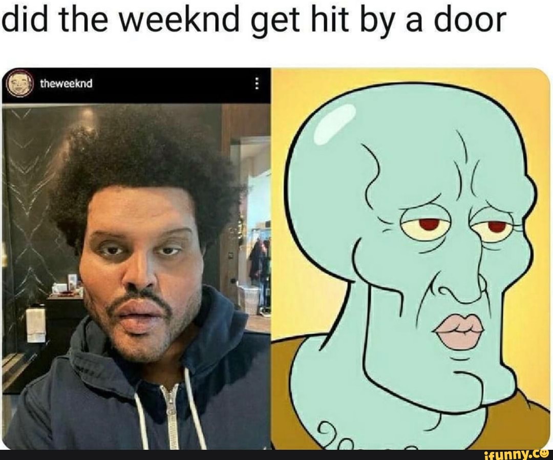 Did the weeknd get hit by a door - iFunny