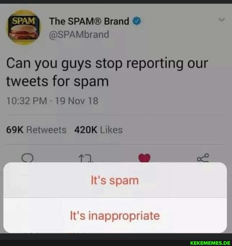 SPAM) The SPAMO Brand @SPAMibrand Can you guys stop reporting our tweets for spa