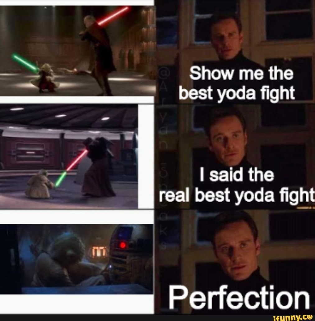 N Show me the said the real best yoda fight
Perfection