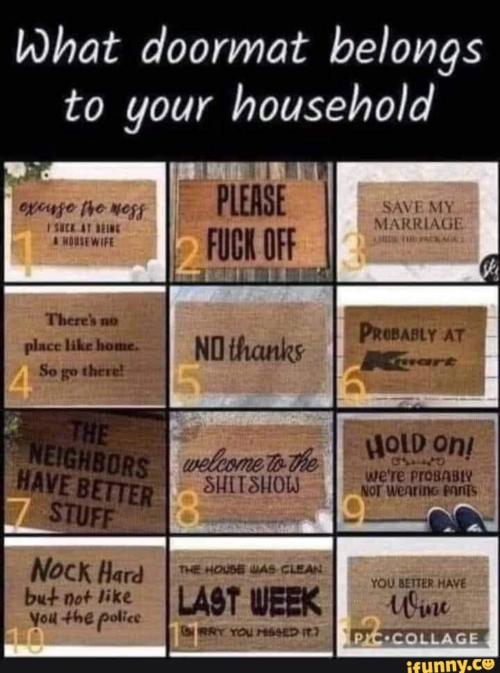 What doormat belongs
to your household
hare ao place likehome ihanks
So go there-
OlD ony
SHITSHOW
we're
oyeuge the SAVE MY MARRIAGE A HOWSEWIFE
Nock Hard
but not like