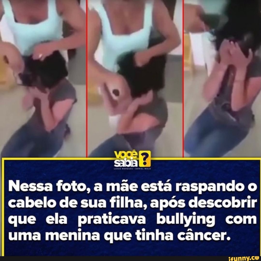 Nessa foto, a mãe está raspando o
I cabelo de sua filha, após descobrir
I que ela praticava bullying com uma menina que tinha câncer.