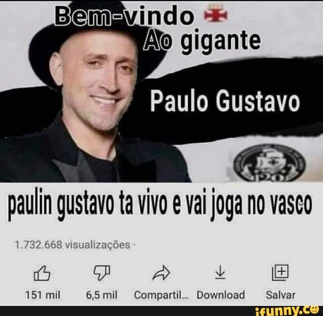gigante
Paulo Gustavo
paulin gustavo ta vivo vai joga no vasco
visualizações
151 mil 65mil Compartil.. Download Salvar