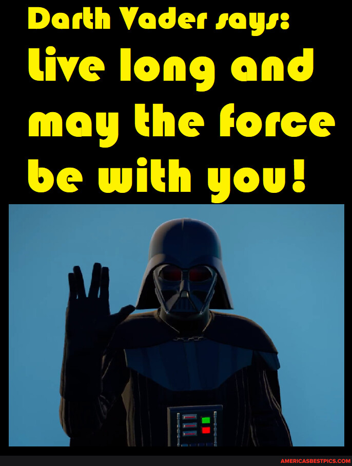 Darth Vader says live long and may the force be with you! America’s best pics and videos