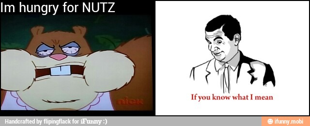 Im hungry for NUTZ