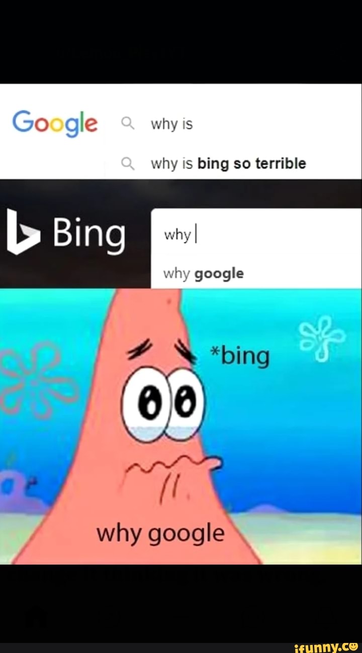 Oogle why is why is bing so terrible Bing why I why google *bing OD why