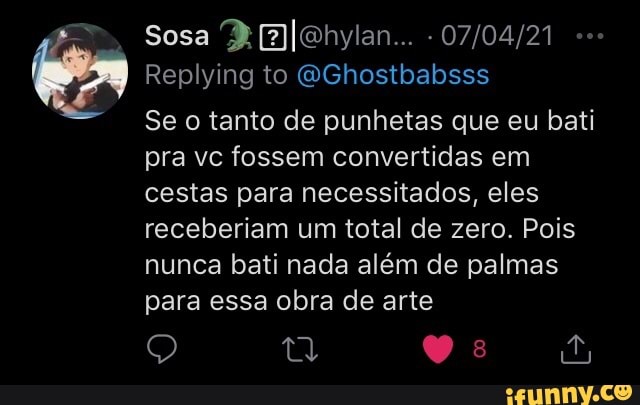Sosa -
Replying to EGhosthabsss
Se o tanto de punhetas que eu bati pra vc fossem convertidas em cestas para necessitados, eles receberiam um total de zero. Pois nunca bati nada além de palmas para essa obra de arte
ge