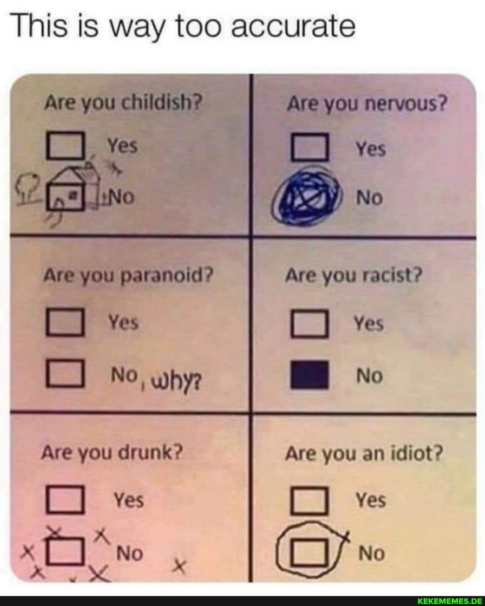 This is way too accurate
ING)
Yes
NO whye
Are you drunk? Are you an idiot?
NO
Yes