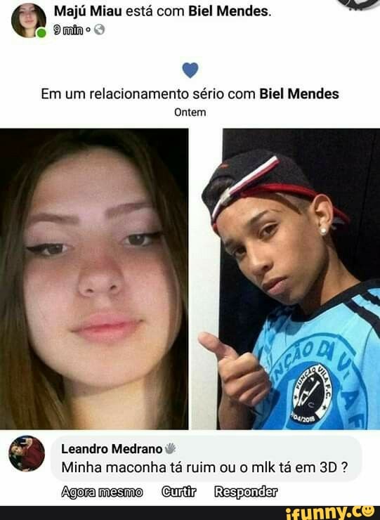 Majú Miau está com Biel Mendes.
Em um relacionamento sério com Biel Mendes
Ontem Leandro Medrano W
Minha maconha tá ruim ou o mlk tá em 3D Agoramesmo Grid Responda
