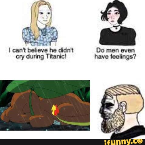 I can't believe he didn't cry during Titanic! - iFunny