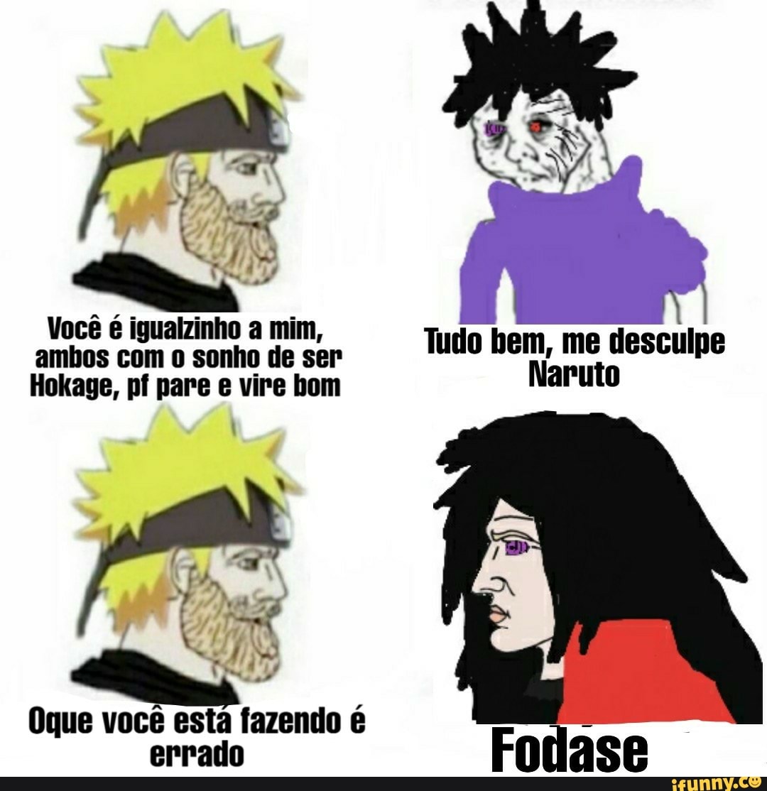 Você é igualzinho a mim, ambos com o sonho de ser Tudo bem, me desculpe
Hokage, pf pare e vire bom Naruto
Oque você esta fazendo é errado