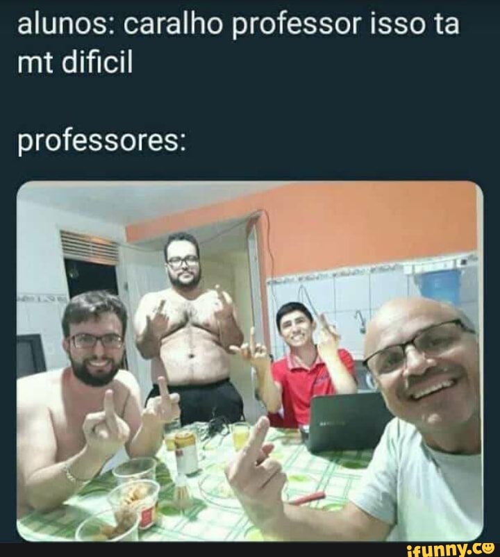 alunos: caralho professor isso ta
professores:
