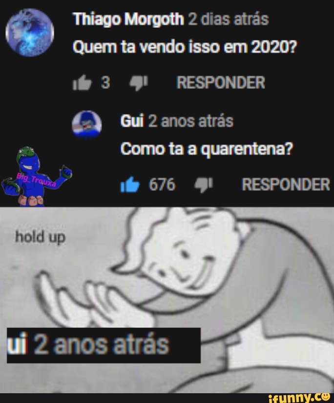 Thiago Morgoth 2 dias atrás
Quem ta vendo isso em 2020?
RESPONDER
anos atrás
Como ta a quarentena?
676 RESPONDER