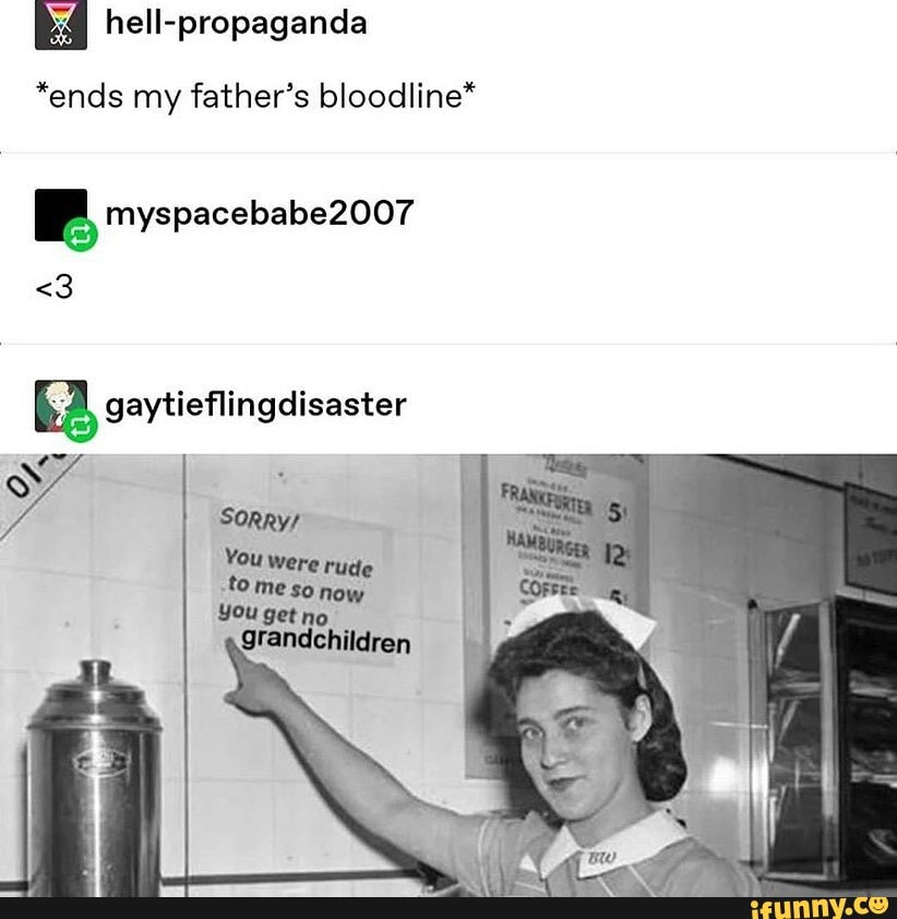 *ends my father's bloodline*
myspacebabe2007
gaytieflingdisaster