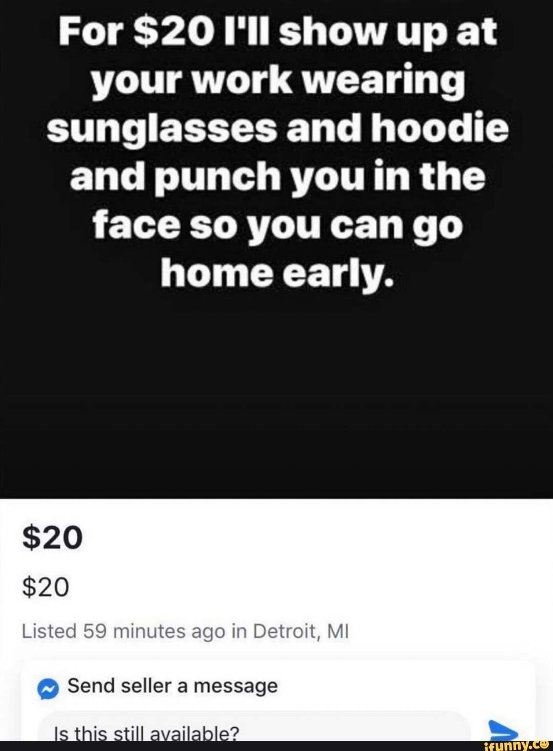 For 20 I'll show up at your work wearing sunglasses and hoodie and