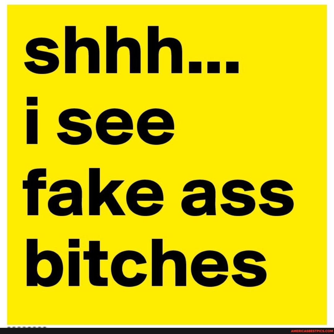 shhh...
fake ass bitches