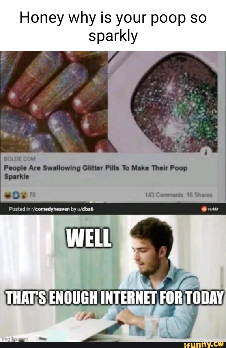 Honey why is your poop so sparkly People Are Swallowing Glitter Pills To Make Their Poop 143