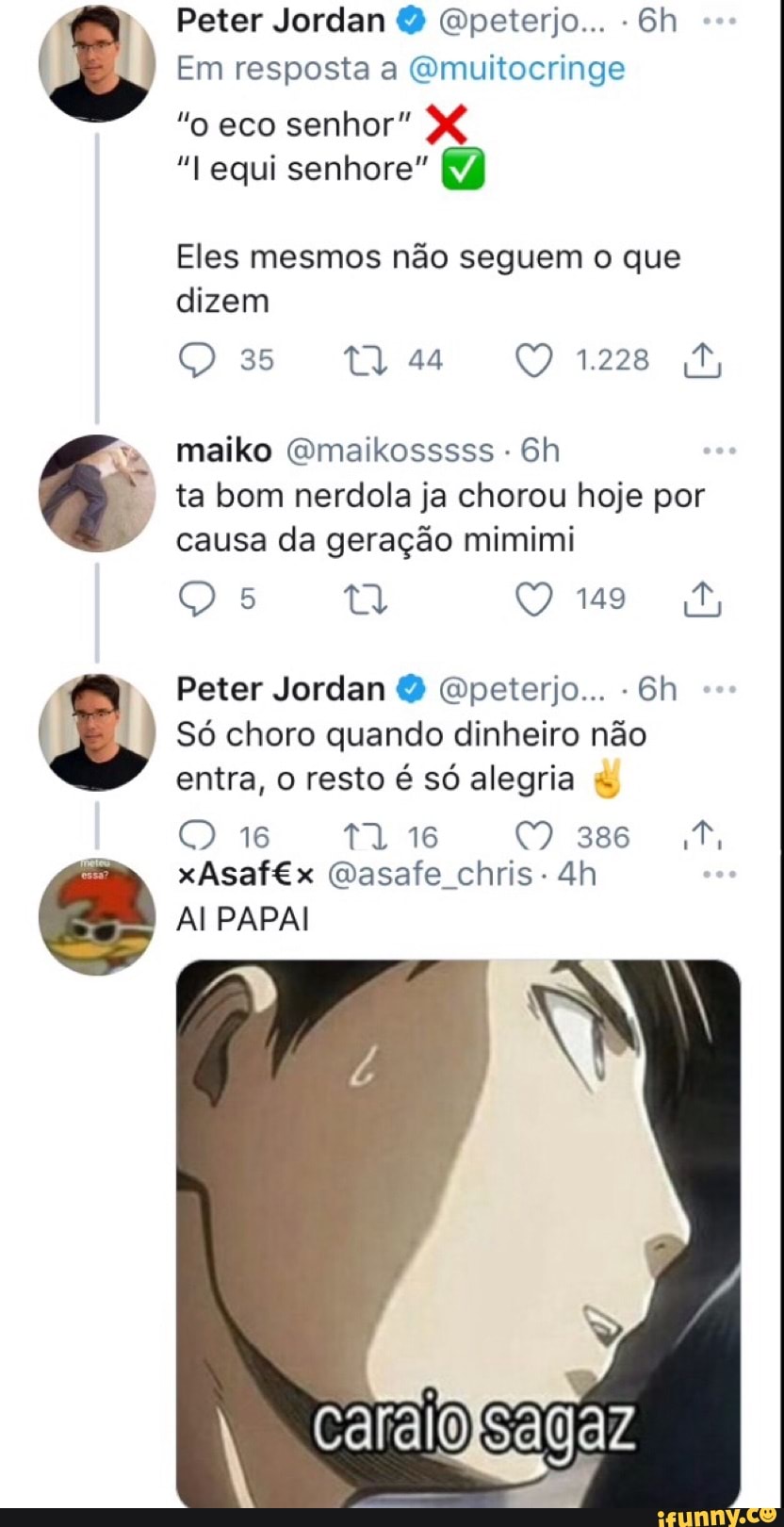 Peter Jordan Qpeterjo... -Gh
Em resposta a Qmuitocringe
"o eco senhor"
"I equi senhore"
Eles mesmos não seguem o que dizem
1228
maiko (Omaikosssss - ta bom nerdola ja chorou hoje por causa da geração mimimi
149
Peter Jordan Qpeterjo...
Só choro quando dinheiro não entra, o resto é só alegria
16 16 386
Qasafe chris -
AI PAPAI