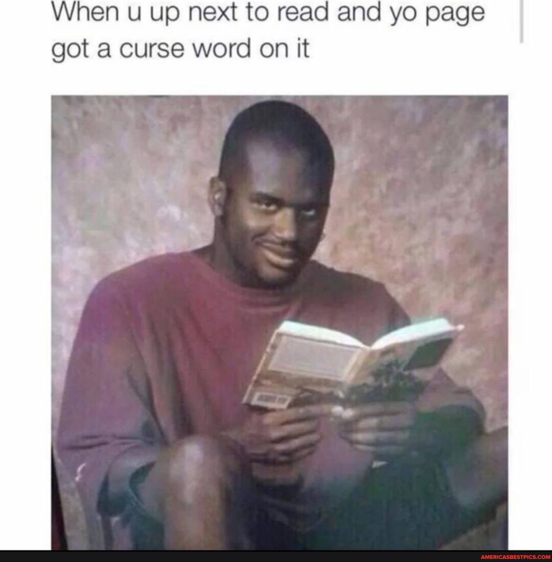 When u up next to read and yo page got a curse word on it