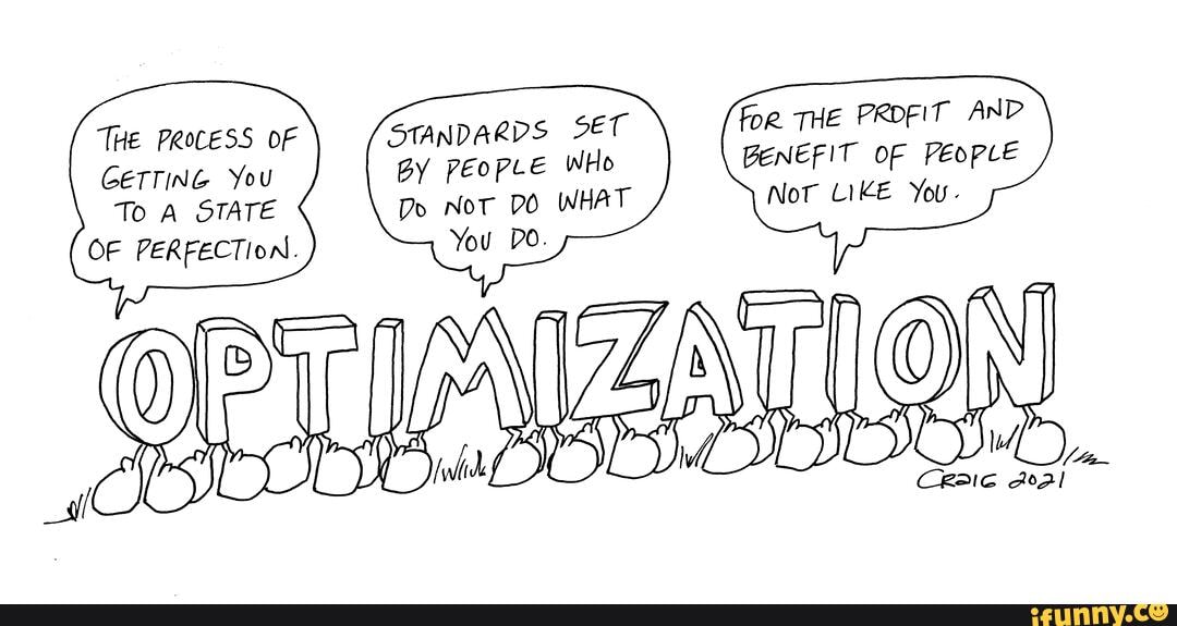 For THE PRDEIT AND BENEFIT OF PEOPLE Not LIKE You. -
STANDARDS SET By PEOPLE WHo
Do Not DO WHAT You Po.
THE PROCESS OF GETTING You
To A STATE OF PERFECTION.