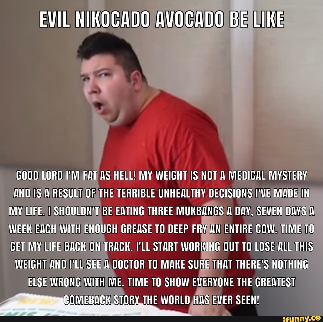 EVIL NIKOCADO AVOCADO BE LIKE GOOD LORD I'M FAT AS HELL! MY WEIGHT IS ...