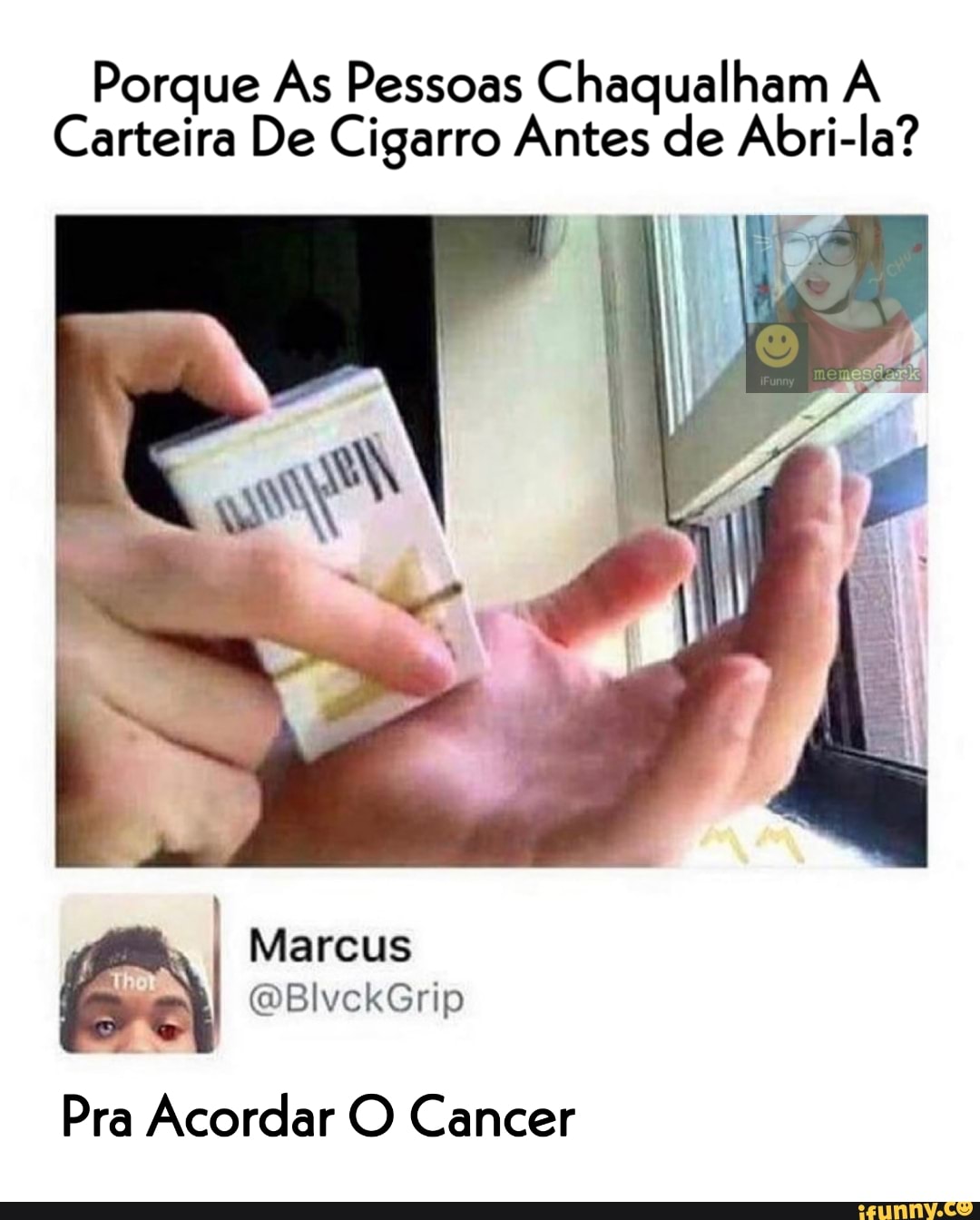 Porque As Pessoas Chaqualham A Carteira De Cigarro Antes de Abri-la?
Marcus
Pra Acordar O Cancer