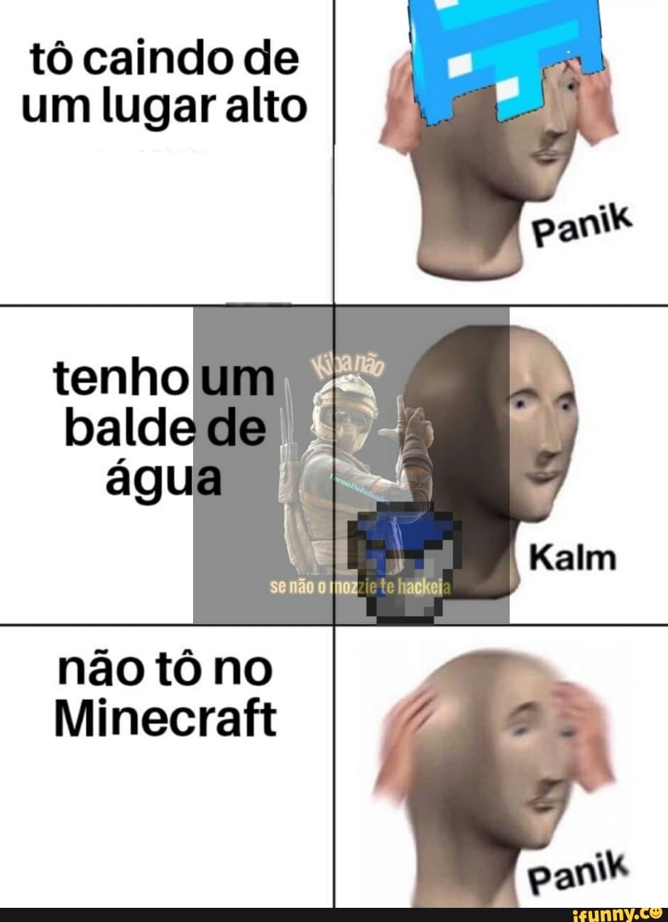 tô caindo de
um lugar alto
não tô no
Minecraft