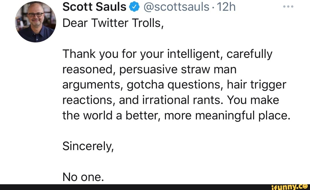 Scott Sauls @ @scottsauls Dear Twitter Trolls, Thank you for your ...