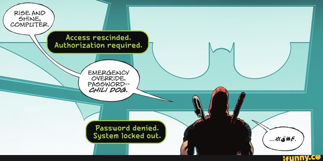 RISE AND SHINE, COMPUTER. Access rescinded. Authorization required ...