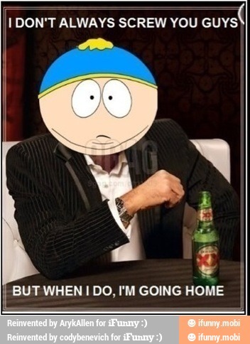 I DON'T ALWAYS SCREW YOU GuYS'
BUT WHEN I DO, I'M GOING
Prey