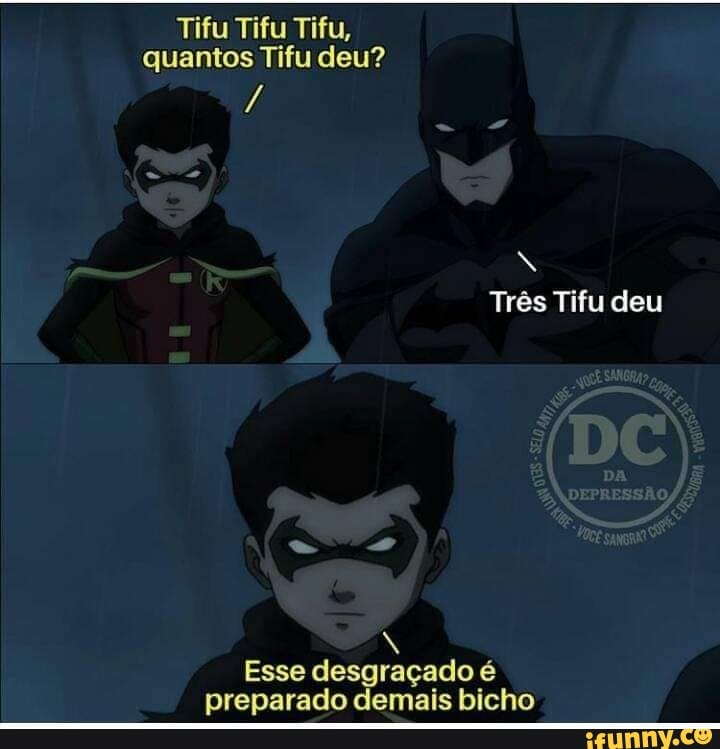 Tifu Tifu Tifu,
quantos Tifu deu?
N
Esse desgraçado é
preparado demais bicho