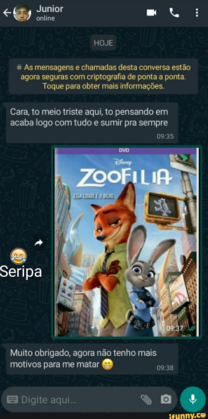 As mensagens e chamadas desta conversa estão
agora seguras com criptografia de ponta a ponta.
Toque para obter mais informações.
Cara, to meio triste aqui, to pensando em
acaba logo com tudo e sumir pra sempre
Muito obrigado, agora não tenho mais
motivos para me matar O
one