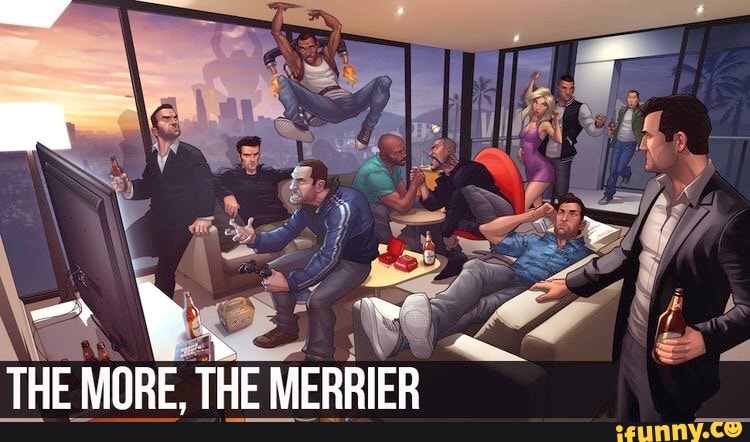 HE MORE, THEM MERRIER