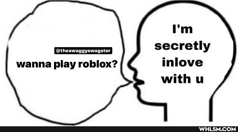 I'm secretly inlove with u
@thoewaggyewagster
wanna play roblox?