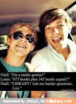 books equals?"
Niall: "LIBRARY! Ask me harder questions,
Lou"