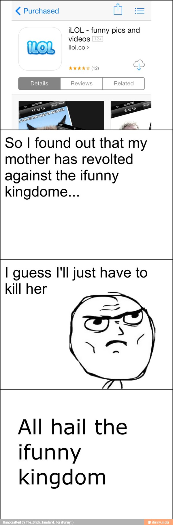 So I found out that my
mother has revolted
against the ifunny
kingdome...
I guess I'll just have to
kill her