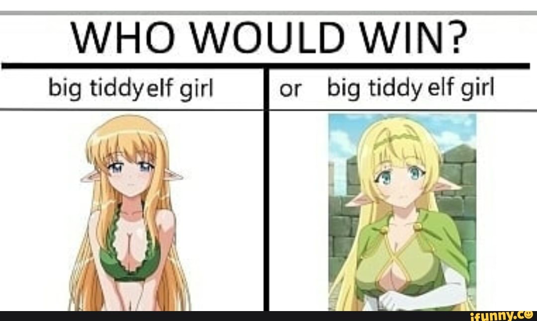 WHO WOULD WIN? big tiddyelf girl or big tiddy elf girl.