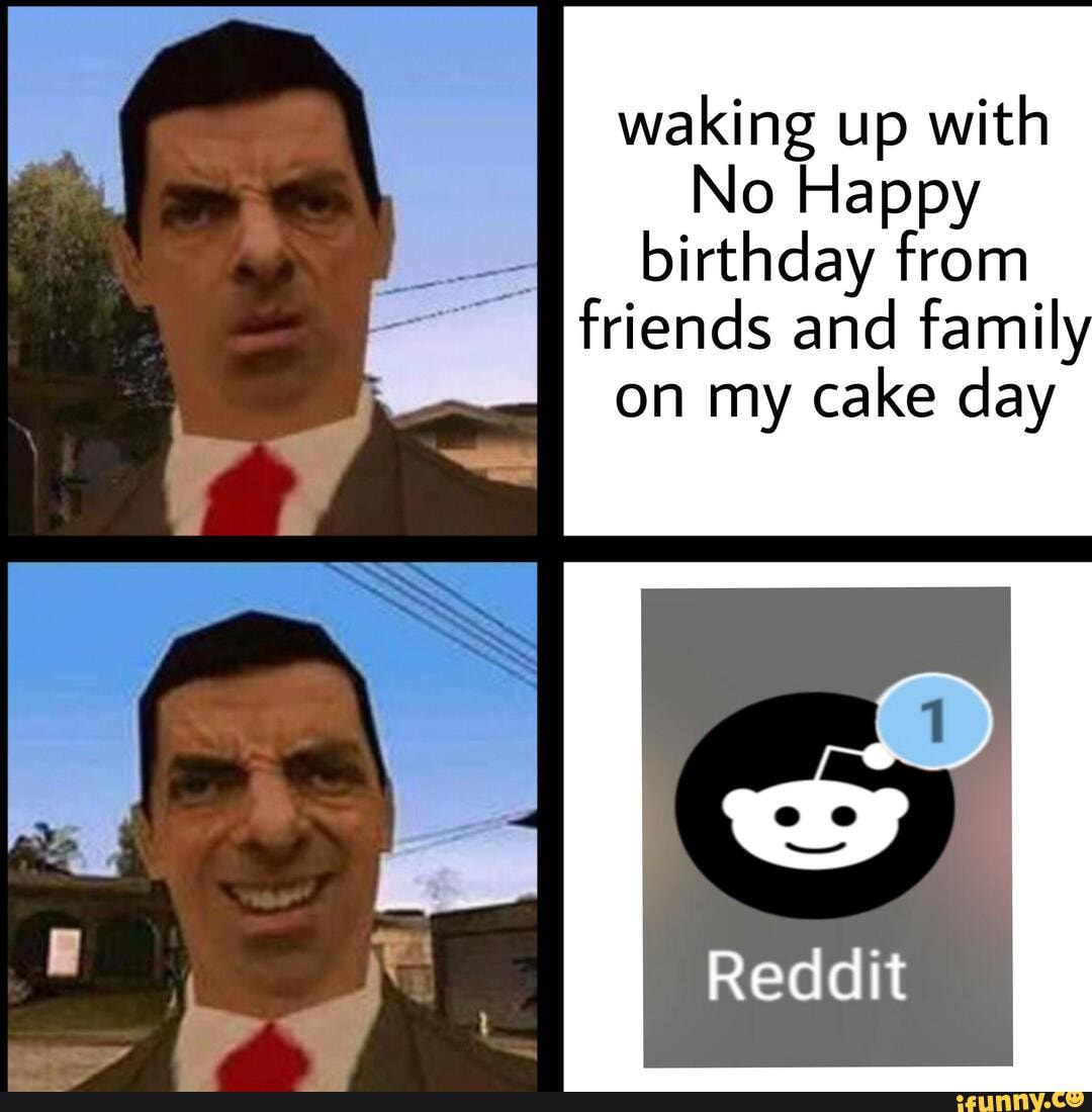 waking up with
No Happy
birthday from
friends and family
on my cake day
