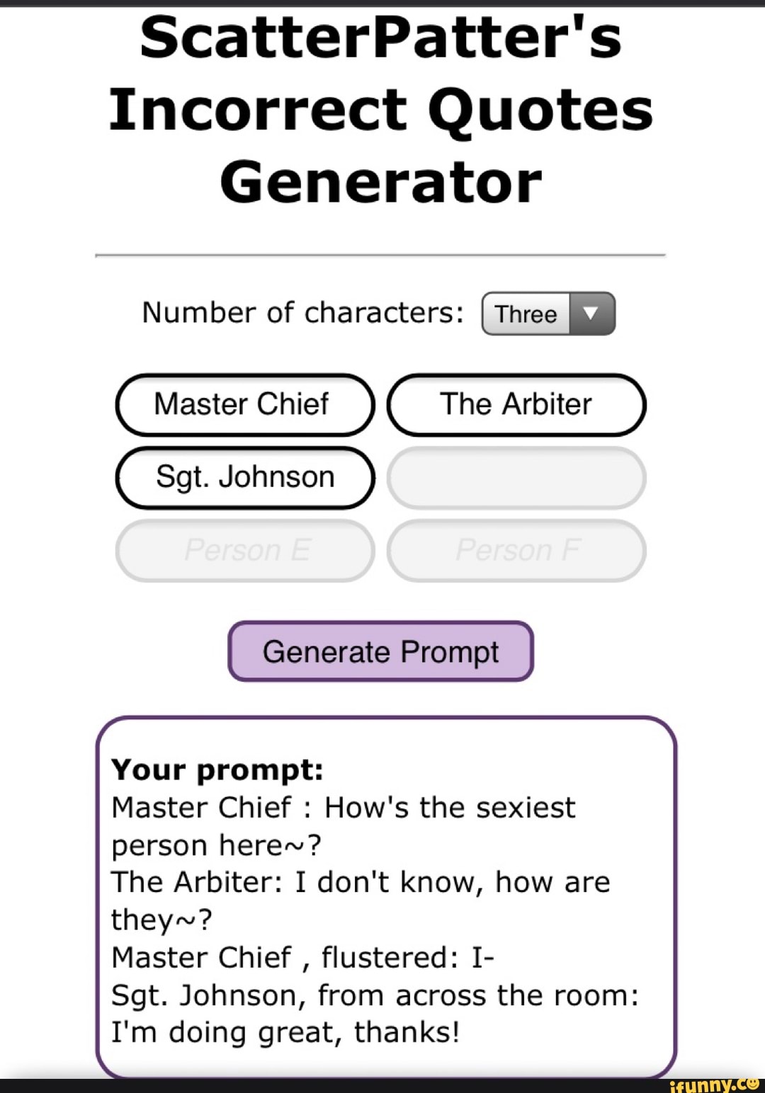 Scatterpatter S Incorrect Quotes Generator Number Of Characters Three Master Chief The Arbiter Sgt Johnson Generate Prompt Your Prompt Master Chief How S The Sexiest Person Here The Arbiter I Don T Know How