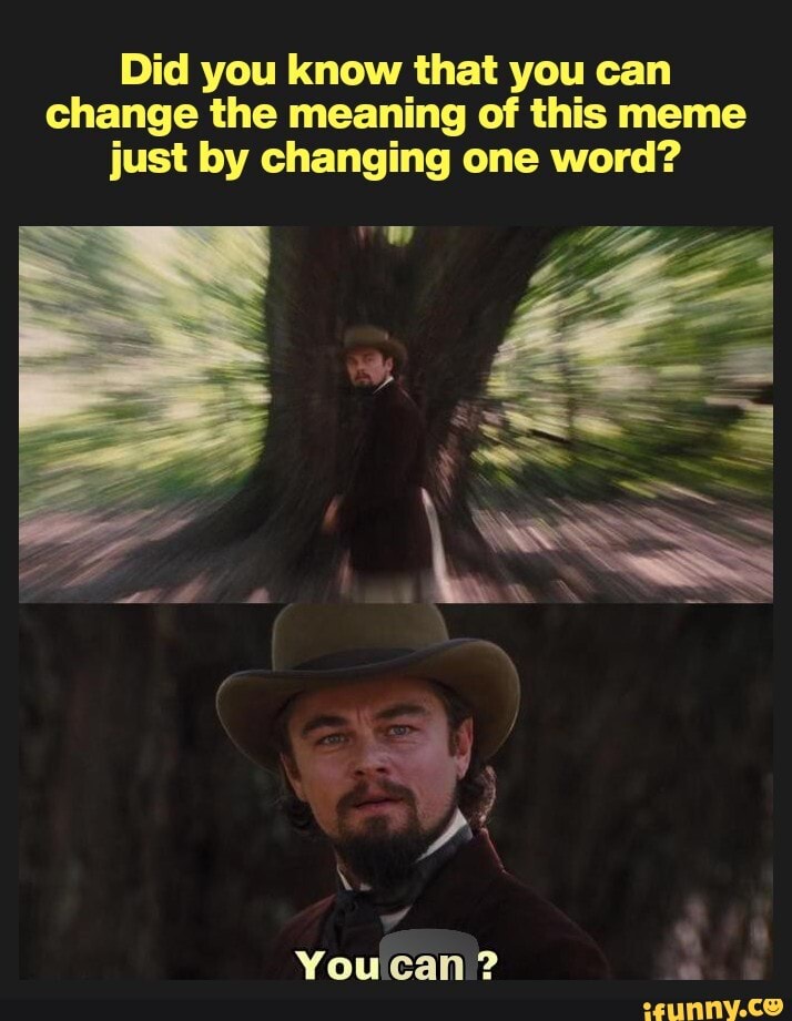 Did you know that you can change the meaning of this meme just by