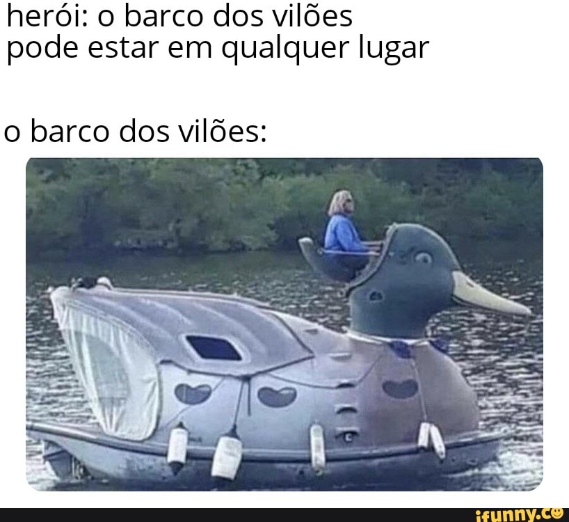 herói: o barco dos vilões
pode estar em qualquer lugar
o barco dos vilões: