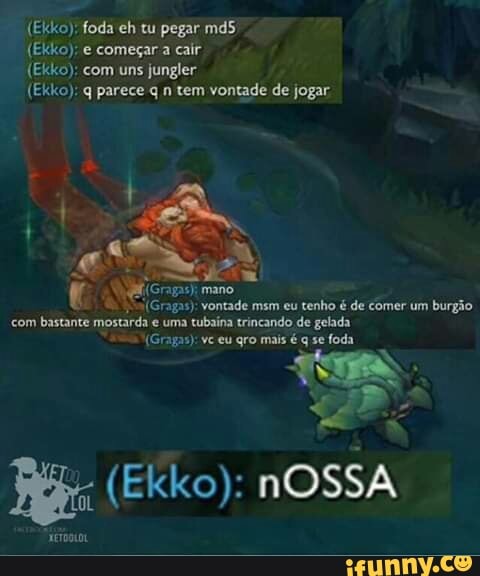 Ekko): com uns jungler (Ekko): q parece q n tem vontade de jogar E 