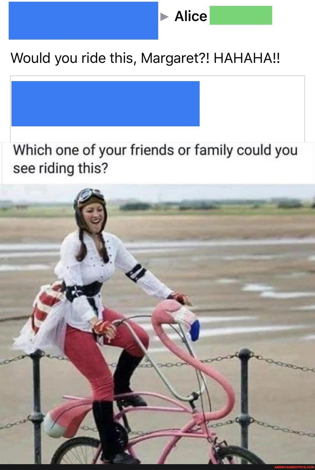 Would you ride this, Margaret?! HAHAHA!!
Which one of your friends or family could you see riding this?
AS