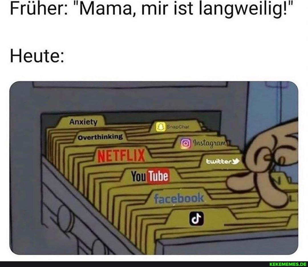 Früher: Mama, mir ist langweilig!
Heute:
Tube