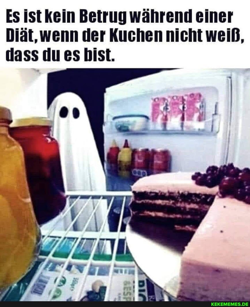 Es Ist kein Betrug während einer
Diät, wenn der Kuchen nicht weiß, dass du es bist.