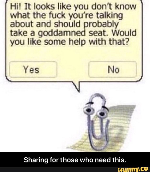 Hi! It looks like you don't know what the fuck you're talking about and should probably take a goddamned seat. Would you like some help with that?
Yes
Sharing for those who need this. - Sharing for those who need this.