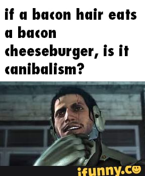 If a bacon hair eats a bacon cheeseburger, is it canibalism? - iFunny