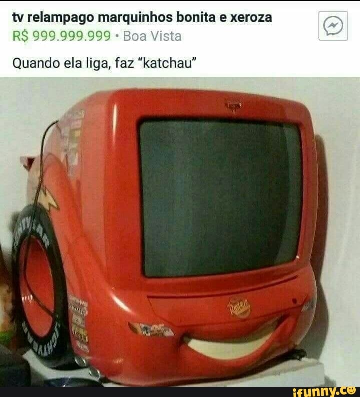 tv relampago Ensrqulheis bonita e xeroza
e
Quando ela liga, faz "katchau"