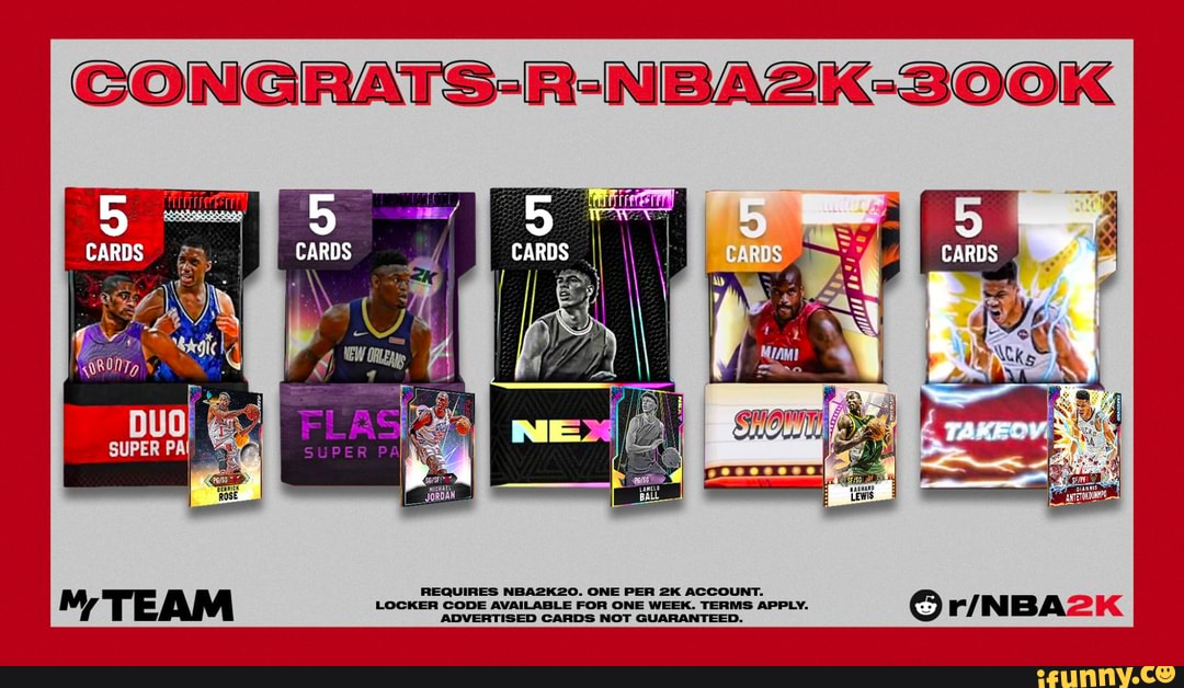 CONGRATS-R-NBA2K-300K
REQUIRES NBA2K2O. ONE PER ACCOUNT.
LOCKER CODE AVAILABLE FOR ONE WEEK. TERMS APPLY.
IRTISED CARDS NOT GUARANTEED.