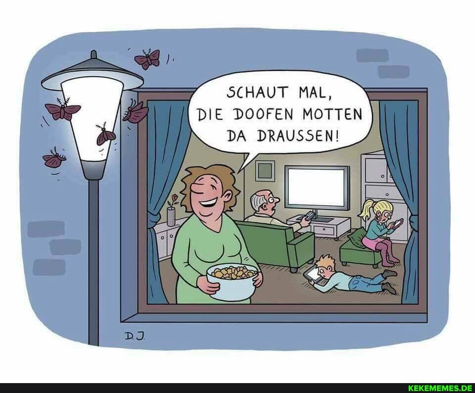 SCHAUT MAL,
DIE DOOFEN MOTTEN DA DRAUSSEN!