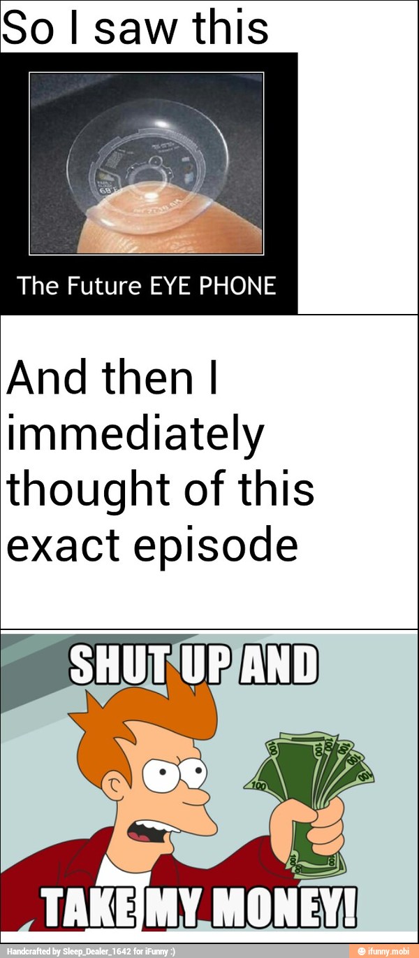 So I saw this
The Future EYE PHONE
And then I
immediately
thought of this
exact episode